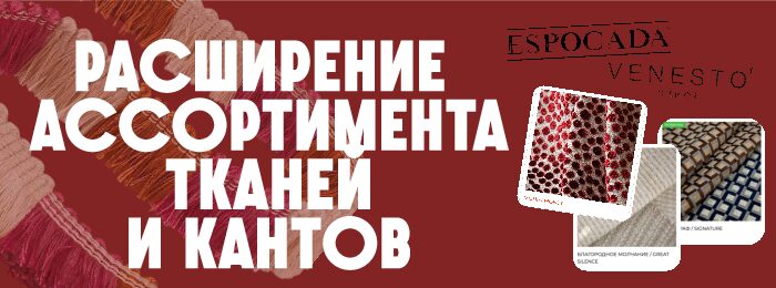 Новинки тканей мировых производителей и новых стильных кантов уже в нашем салоне!